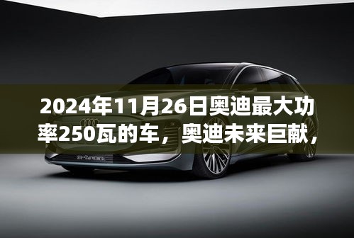 揭秘，奥迪未来巨献，2024年最大功率达250瓦车型震撼登场！