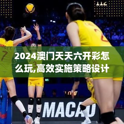 2024澳门天天六开彩怎么玩,高效实施策略设计_纪念版70.886-2