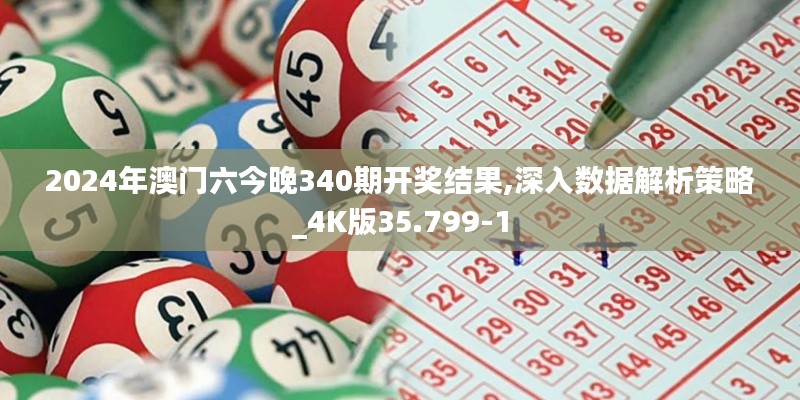 2024年澳门六今晚340期开奖结果,深入数据解析策略_4K版35.799-1