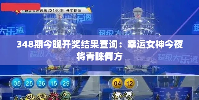 348期今晚开奖结果查询：幸运女神今夜将青睐何方