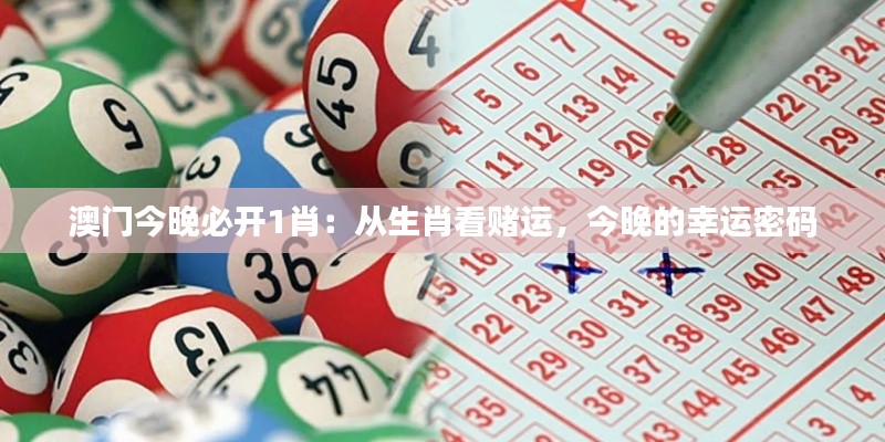 澳门今晚必开1肖：从生肖看赌运，今晚的幸运密码