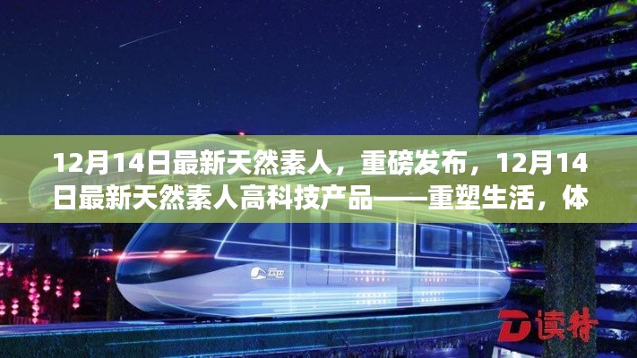 12月14日最新天然素人高科技产品重塑生活，未来科技魅力体验