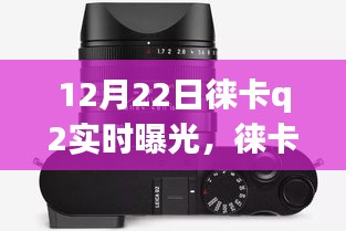 徕卡Q2相机实时曝光操作指南，从入门到进阶，12月22日徕卡Q2新体验