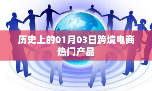 1月3日跨境电商热门产品发展史回顾