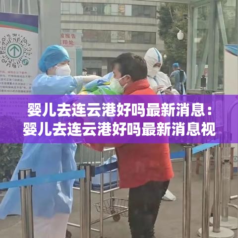 婴儿去连云港好吗最新消息：婴儿去连云港好吗最新消息视频 