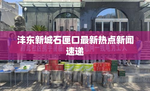 沣东新城石匣口最新热点新闻速递