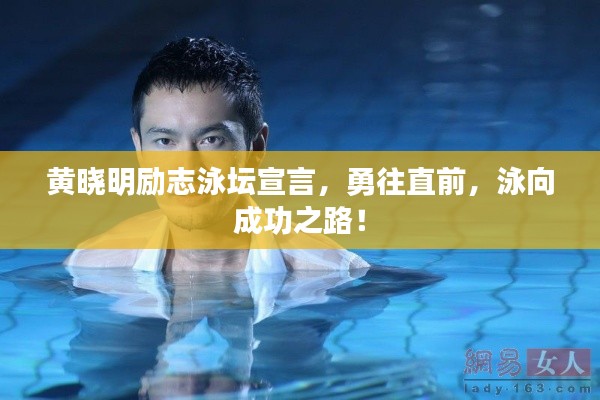 黄晓明励志泳坛宣言，勇往直前，泳向成功之路！