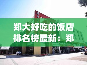 郑大好吃的饭店排名榜最新：郑大餐厅营业时间 