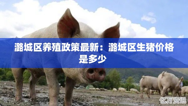 潞城区养殖政策最新：潞城区生猪价格是多少 