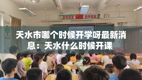 天水市哪个时候开学呀最新消息：天水什么时候开课 