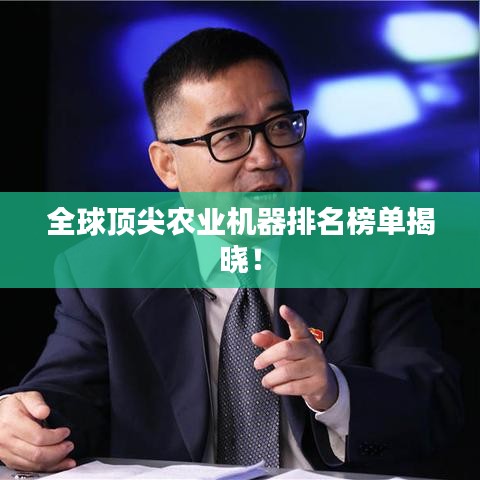全球顶尖农业机器排名榜单揭晓！