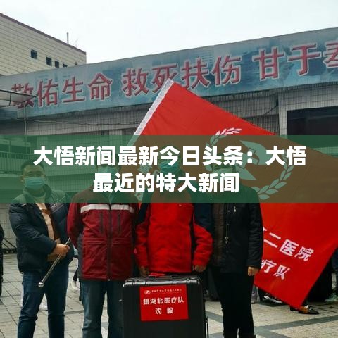 大悟新闻最新今日头条：大悟最近的特大新闻 