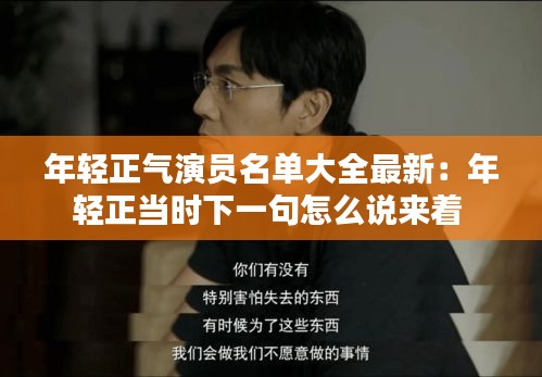 年轻正气演员名单大全最新：年轻正当时下一句怎么说来着 