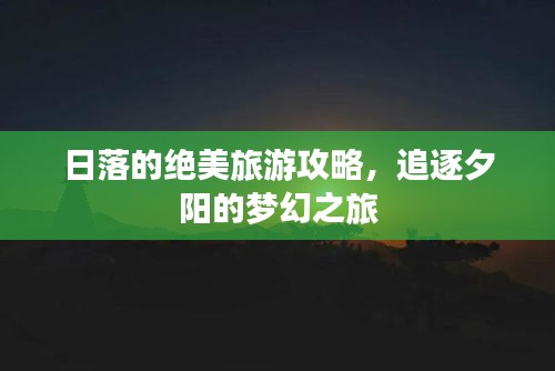 日落的绝美旅游攻略，追逐夕阳的梦幻之旅