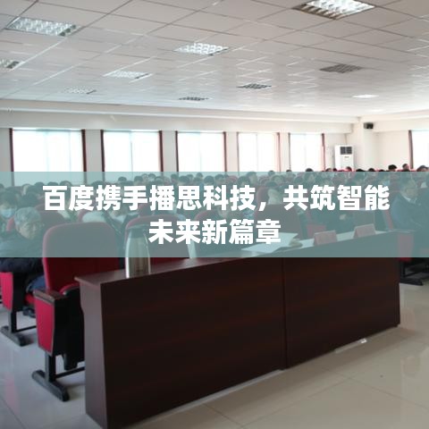 百度携手播思科技，共筑智能未来新篇章