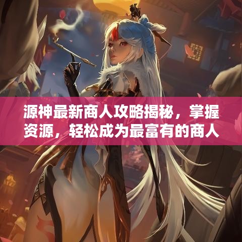 源神最新商人攻略揭秘，掌握资源，轻松成为最富有的商人！
