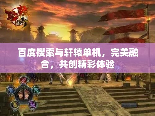 百度搜索与轩辕单机，完美融合，共创精彩体验