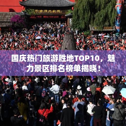 国庆热门旅游胜地TOP10，魅力景区排名榜单揭晓！