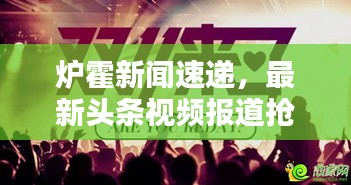 炉霍新闻速递，最新头条视频报道抢先看