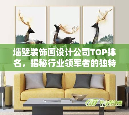 墙壁装饰画设计公司TOP排名，揭秘行业领军者的独特魅力