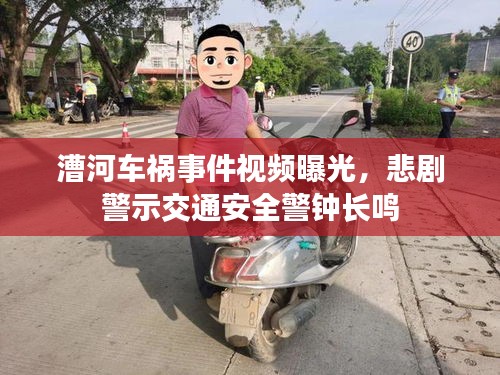 漕河车祸事件视频曝光，悲剧警示交通安全警钟长鸣
