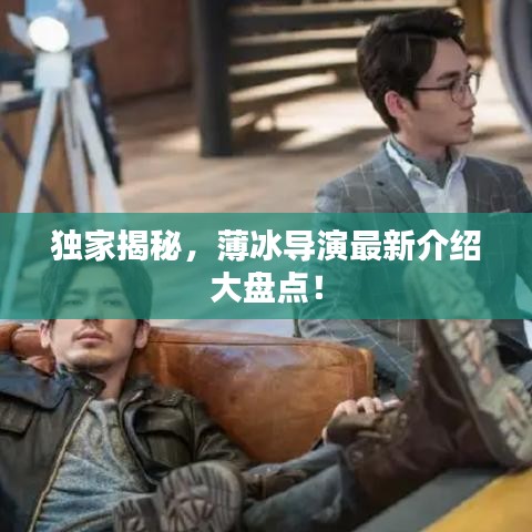 独家揭秘，薄冰导演最新介绍大盘点！