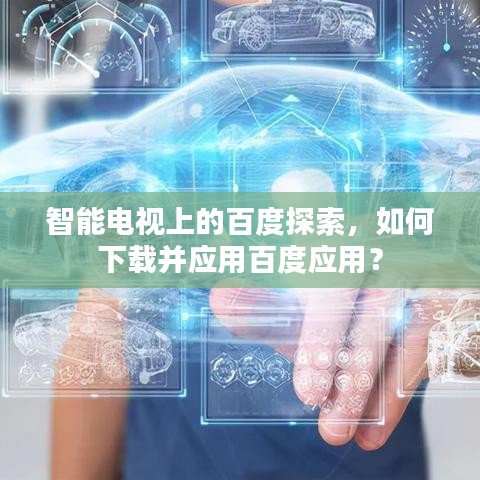 智能电视上的百度探索，如何下载并应用百度应用？