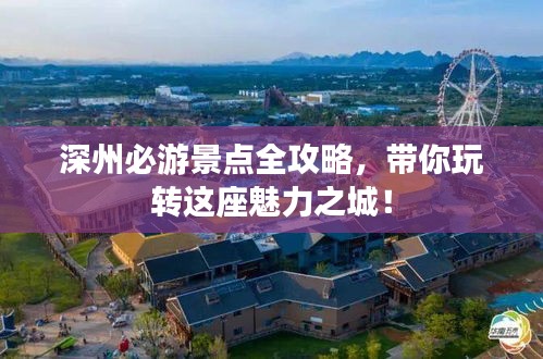 深州必游景点全攻略，带你玩转这座魅力之城！