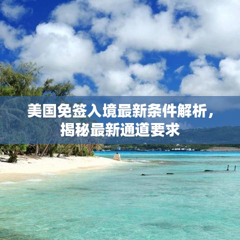 美国免签入境最新条件解析，揭秘最新通道要求