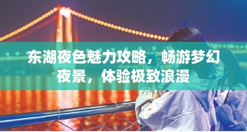 东湖夜色魅力攻略，畅游梦幻夜景，体验极致浪漫