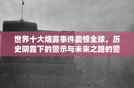 世界十大烟雾事件震惊全球，历史阴霾下的警示与未来之路的警醒