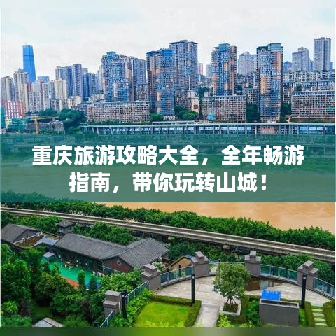 重庆旅游攻略大全，全年畅游指南，带你玩转山城！