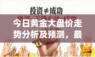 今日黄金大盘价走势分析及预测，最新市场动态解读