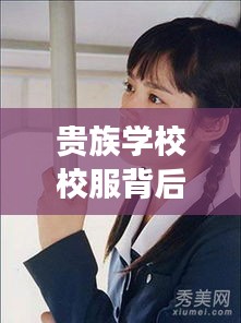 贵族学校校服背后的秘密，深度探索与百度洞察揭秘